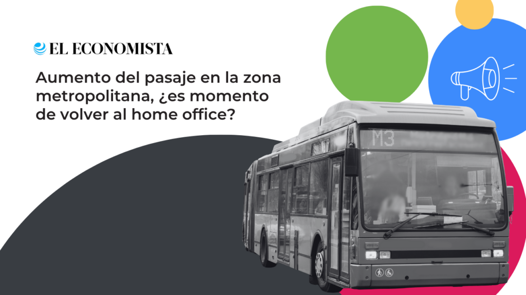 Aumento del pasaje en México y el impacto en el home office y modelos híbridos de trabajo.