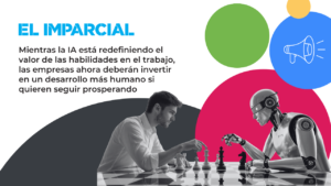 Mientras la IA está redefiniendo el valor de las habilidades en el trabajo, las empresas ahora deberán invertir en un desarrollo más humano si quieren seguir prosperando