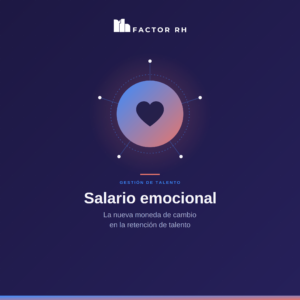 Salario emocional: La nueva moneda de cambio en la retención de talento